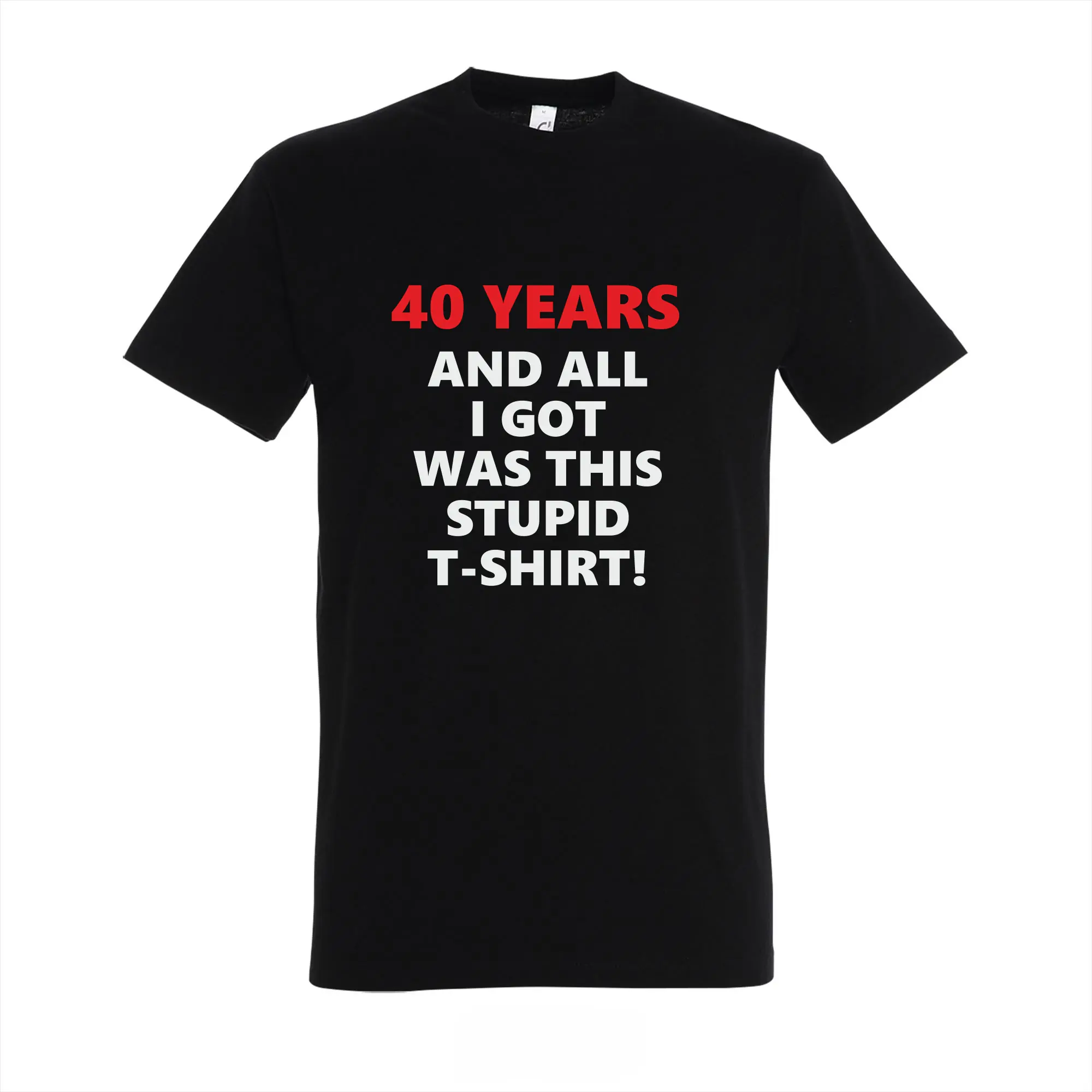 T-shirt 40 years and all i got was this stupid T-shirt
