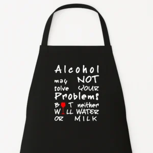 Keukenschort Alcohol may not solve your problems, but neither will water or milk