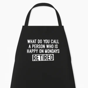 Keukenschort What do you call a person who is Happy on Mondays? Retired