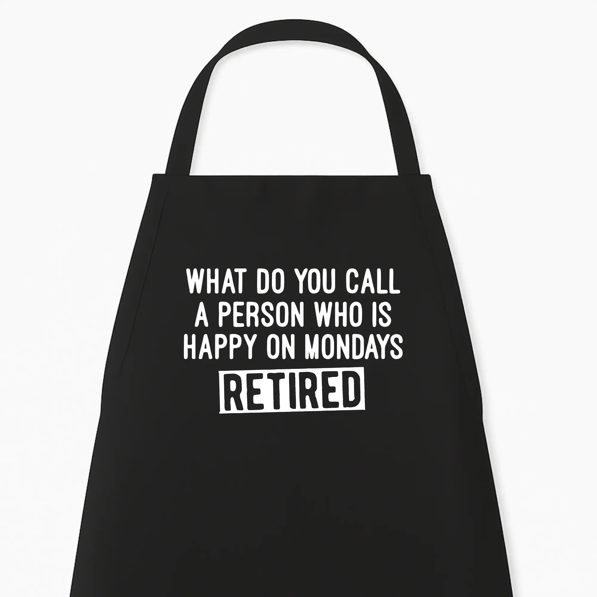 Keukenschort What do you call a person who is Happy on Mondays? Retired
