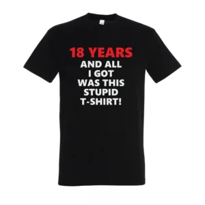 T-shirt "18 Years and All I Got Was This Stupid T-shirt"