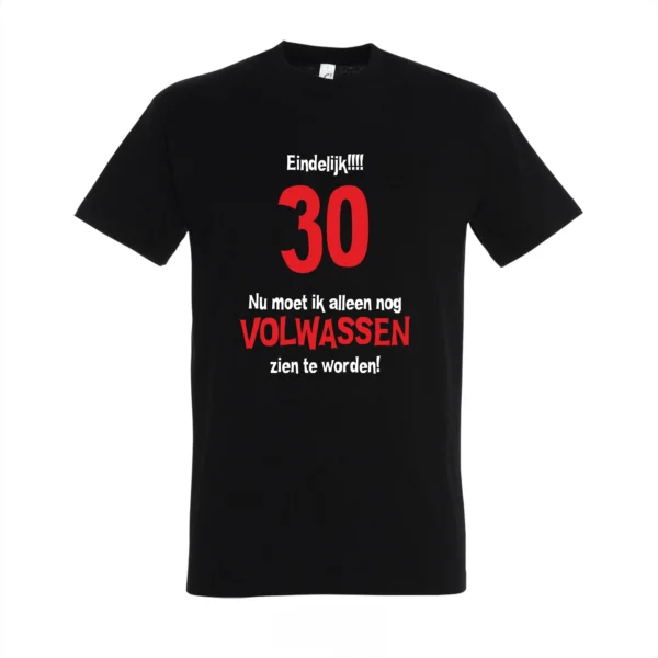 T-shirt Eindelijk 30, nu moet ik alleen nog volwassen zien te worden