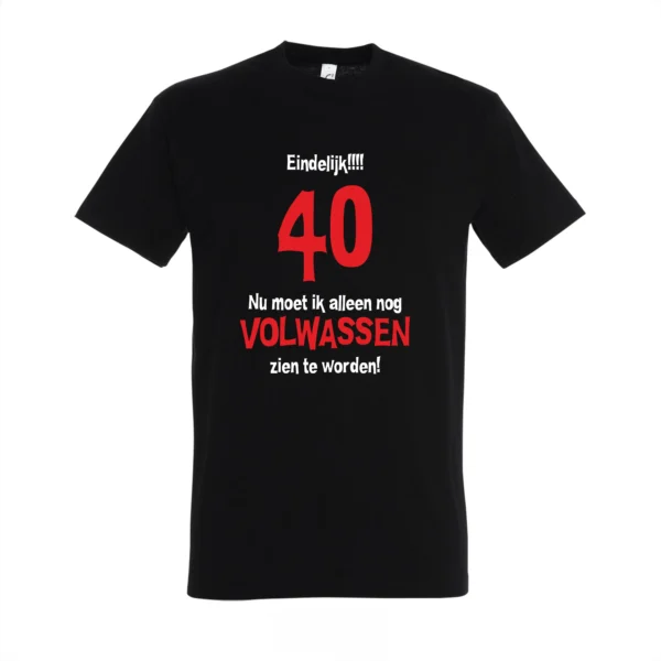 T-shirt Eindelijk 40, nu moet ik alleen nog volwassen zien te worden